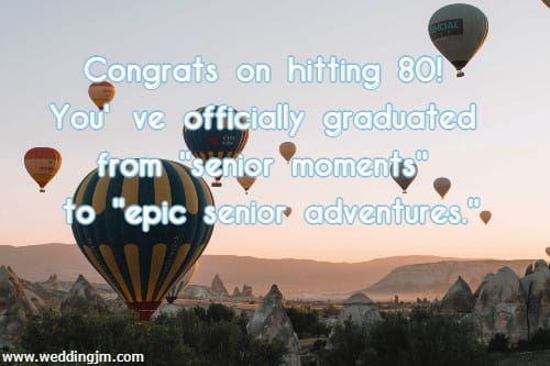Congrats on hitting 80! You've officially graduated from senior moments to epic senior adventures.