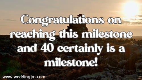 Congratulations on reaching this milestone and 40 certainly is a milestone!