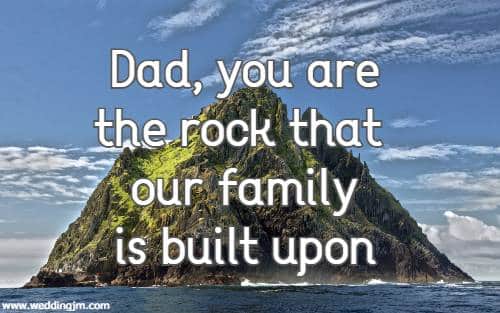 Dad, you are the rock that our family is built upon.