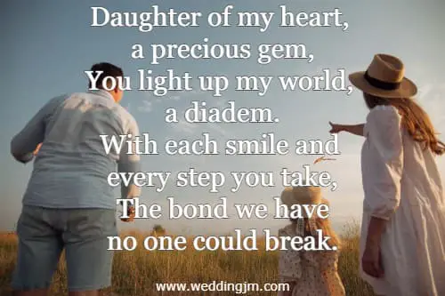 Daughter of my heart, a precious gem, you light up my world, a diadem. With each smile and every step you take, the bond we have no one could break.