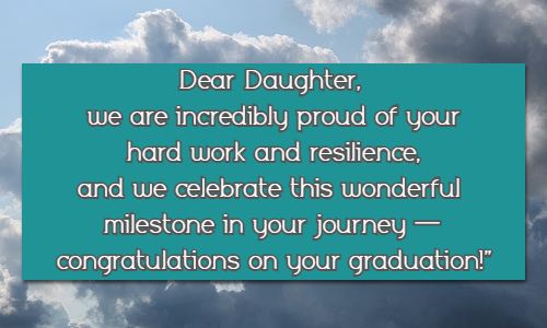 Dear Daughter, we are incredibly proud of your hard work and resilience, and we celebrate this wonderful milestone in your journeycongratulations on your graduation!