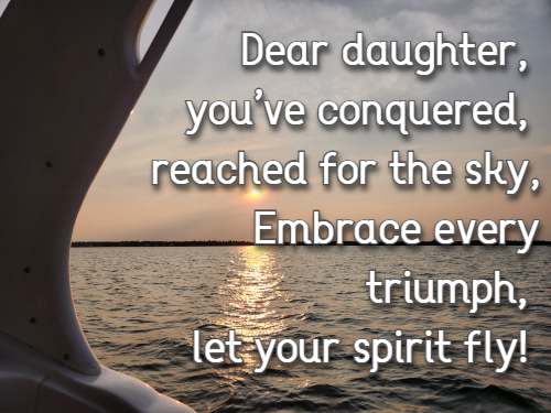 Dear daughter, youve conquered, reached for the sky, Embrace every triumph, let your spirit fly!