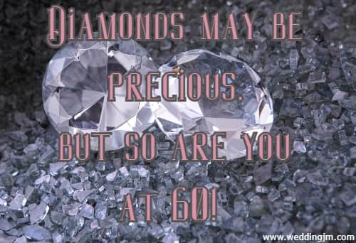 Diamonds may be precious, but so are you at 60!
