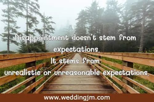 Disappointment doesn't stem from expectations. It stems from unrealistic or unreasonable expectations.