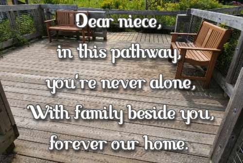 Dear niece, in this pathway, you're never alone, With family beside you, forever our home.