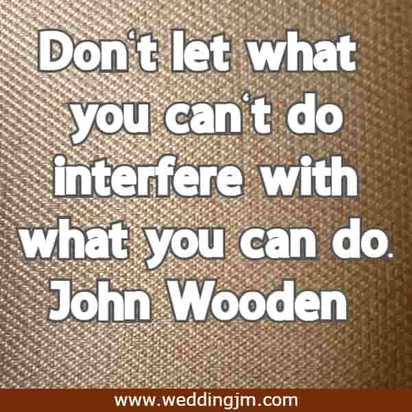 Don�t let what you can�t do interfere with what you can do.