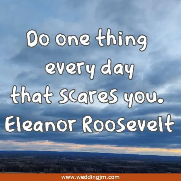 Do one thing every day that scares you