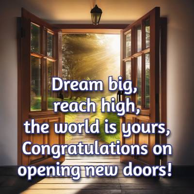 Dream big, reach high, the world is yours, Congratulations on opening new doors!