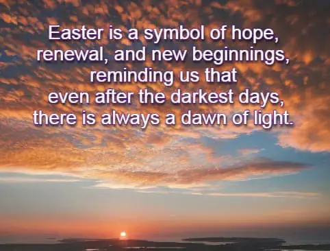 Easter is a symbol of hope, renewal, and new beginnings, reminding us that even after the darkest days, there is always a dawn of light.