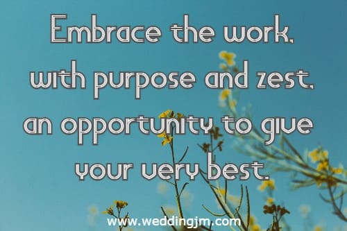 Embrace the work, with purpose and zest, an opportunity to give your very best.