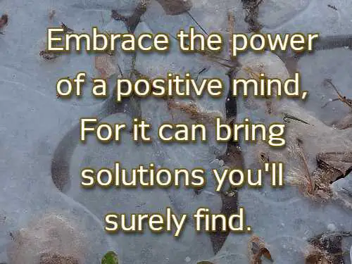 Embrace the power of a positive mind, For it can bring solutions you'll surely find.