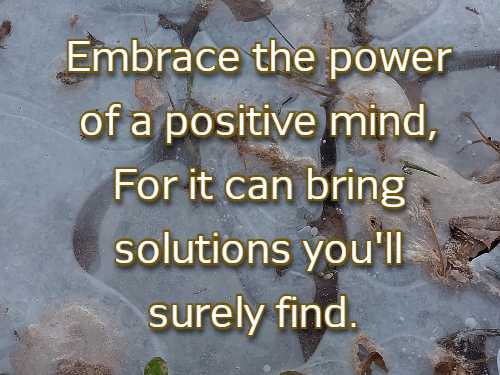 Embrace the power of a positive mind, For it can bring solutions you'll surely find.