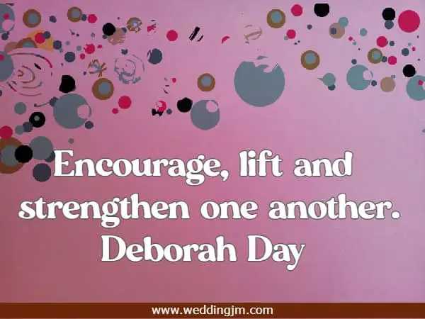 Encourage, lift and strengthen one another.