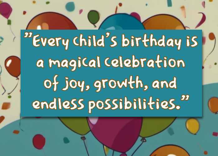 Every child's birthday is a magical celebration of joy, growth, and endless possibilities.
