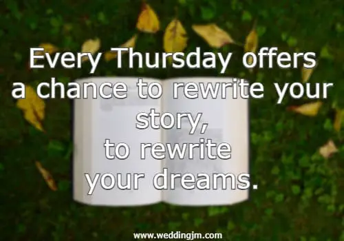 Every Thursday offers a chance to rewrite your story, to rewrite your dreams
