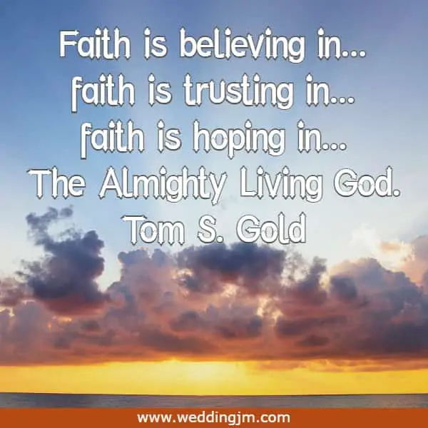 Faith is believing in...faith is trusting in...faith is hoping in...The Almighty Living God.