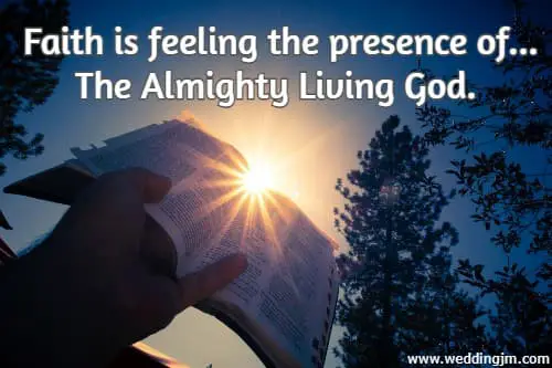 Faith is feeling the presence of...The Almighty Living God.