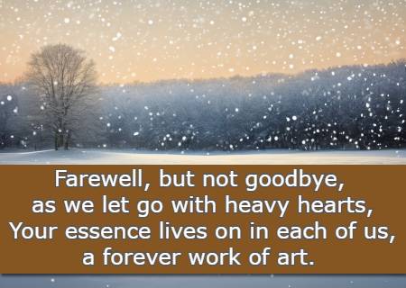 Farewell, but not goodbye, as we let go with heavy hearts, Your essence lives on in each of us, a forever work of art.