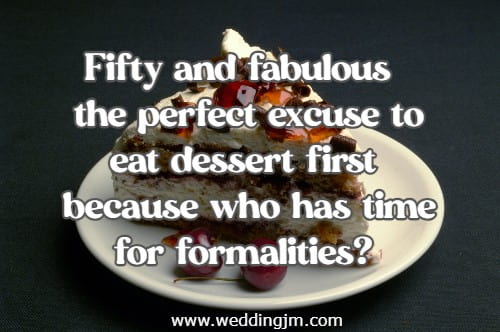 Fifty and fabulous�the perfect excuse to eat dessert first because who has time for formalities?