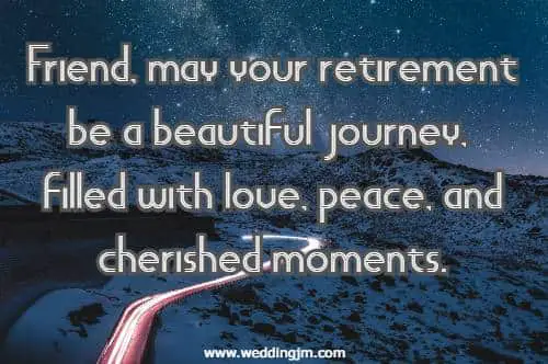 Friend, may your retirement be a beautiful journey, filled with love, peace, and cherished moments.