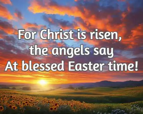 For Christ is risen, the angels say At blessed Easter time!<br/>

