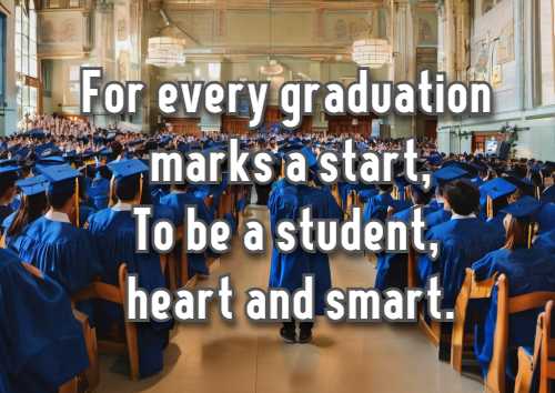 For every graduation marks a start, To be a student, heart and smart.