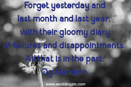 Forget yesterday and last month and last year, with their gloomy diary of failures and disappointments. All that is in the past.