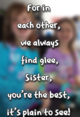 For in each other, we always find glee, Sister, you're the best, it's plain to see!