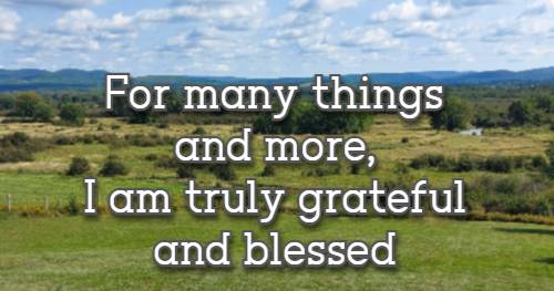 For many things and more, I am truly grateful and blessed