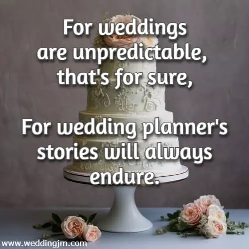 For weddings are unpredictable, that's for sure, For wedding planner's stories will always endure.