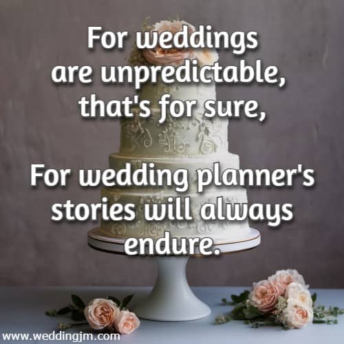 For weddings are unpredictable, that's for sure, For wedding planner's stories will always endure.