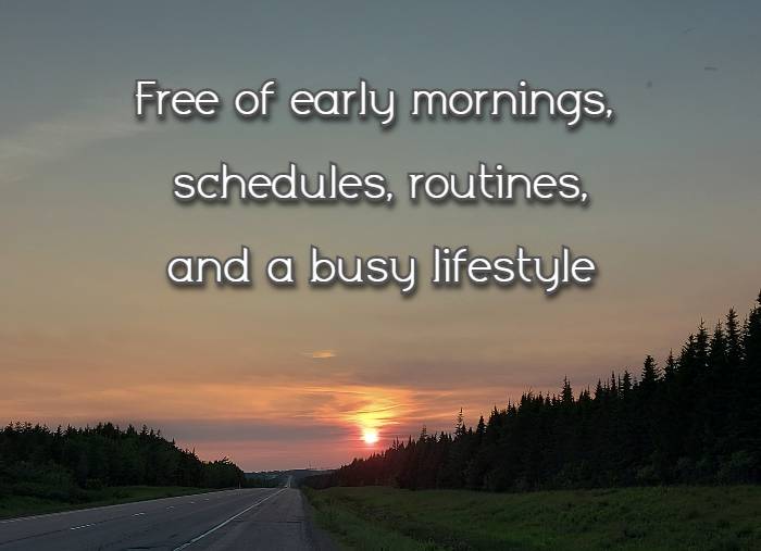 free of early mornings, schedules, routines, and a busy lifestyle