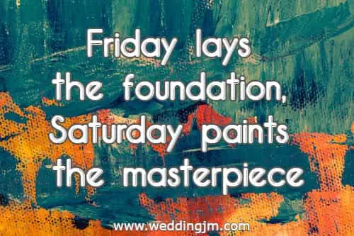 Friday lays the foundation, Saturday paints the masterpiece