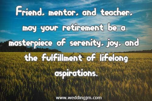 Friend, mentor, and teacher, may your retirement be a masterpiece of serenity, joy, and the fulfillment of lifelong aspirations.