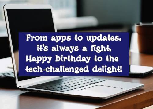 From apps to updates, its always a fight, Happy birthday to the tech-challenged delight!