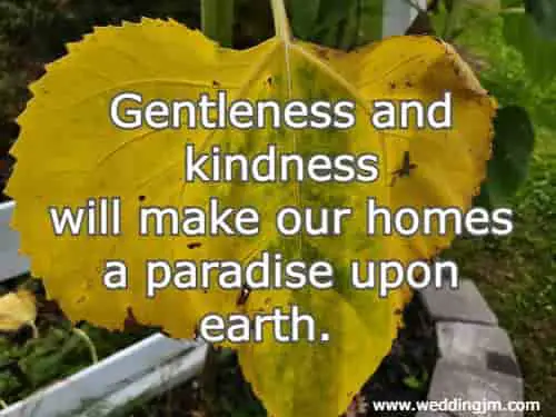 Gentleness and kindness will make our homes a paradise upon earth.