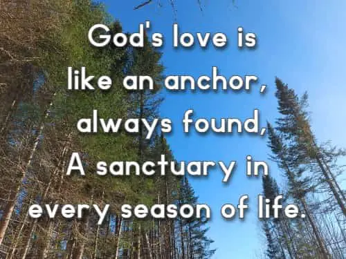 God's love is like an anchor, always found, A sanctuary in every season of life.