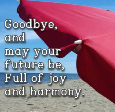 Goodbye, and may your future be, Full of joy and harmony.
