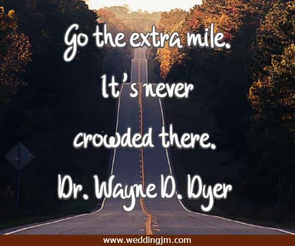 Go the extra mile. It�s never crowded there.