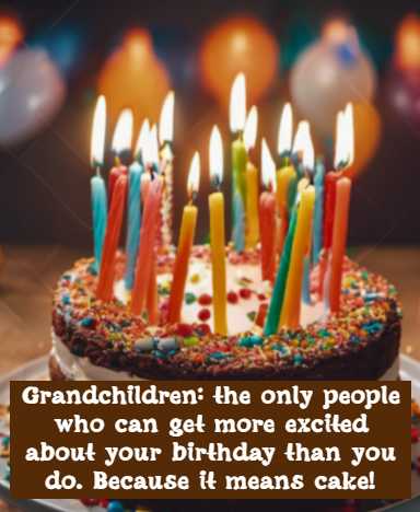 Grandchildren: the only people who can get more excited about your birthday than you do. Because it means cake!