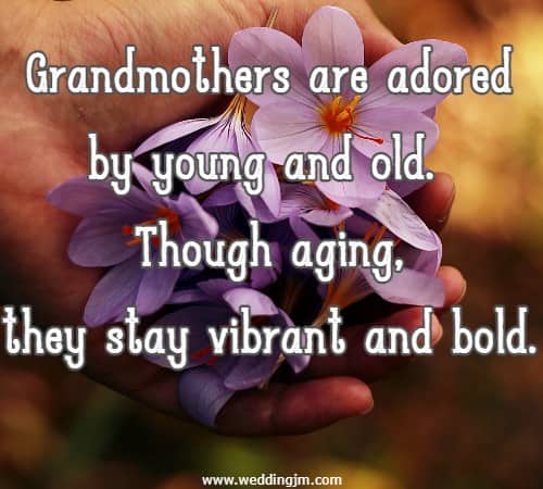Grandmothers are adored by young and old. Though aging, they stay vibrant and bold.