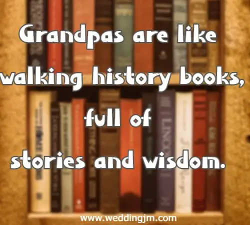 Grandpas are like walking history books, full of stories and wisdom.