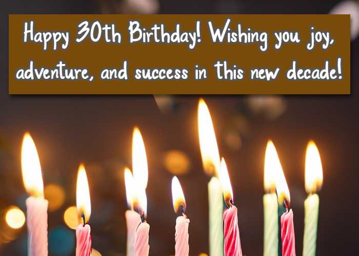 Happy 30th Birthday! Wishing you joy, adventure, and success in this new decade!