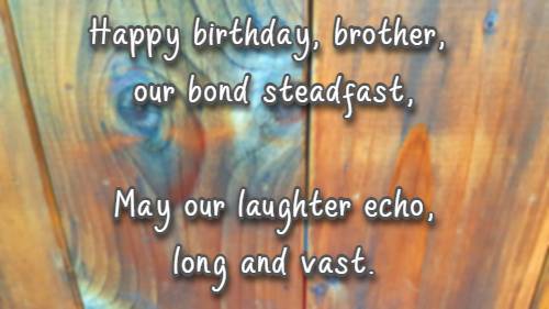 Happy birthday, brother, our bond steadfast, May our laughter echo, long and vast.