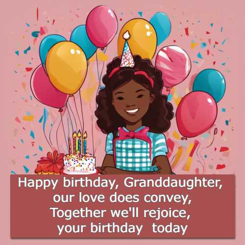 Happy birthday, Granddaughter, our love does convey, Together we'll rejoice, your birthday today.