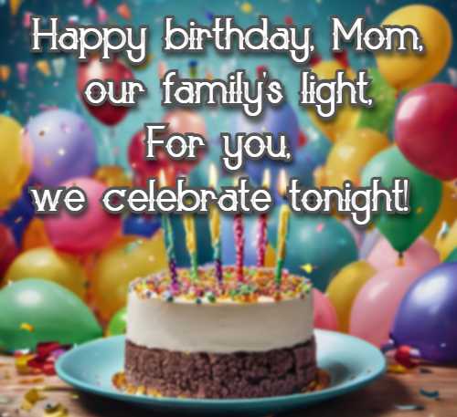  Happy birthday, Mom, our family's light, For you, we celebrate tonight!