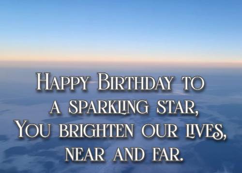 Happy Birthday to a sparkling star, You brighten our lives, near and far.