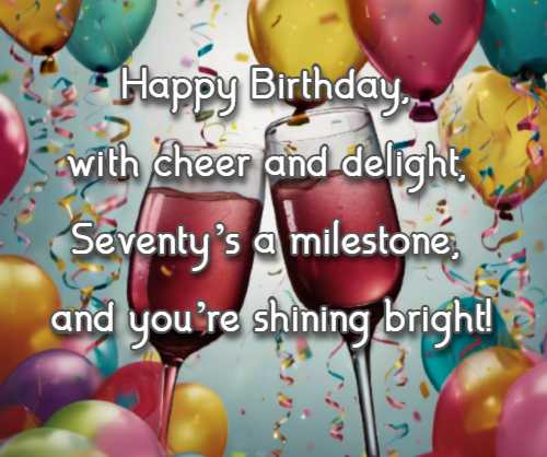 Happy Birthday, with cheer and delight, Seventys a milestone, and youre shining bright!