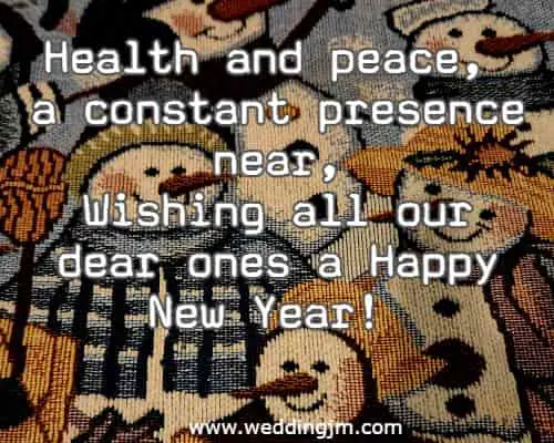 Health and peace, a constant presence near, Wishing all our dear ones a Happy New Year!