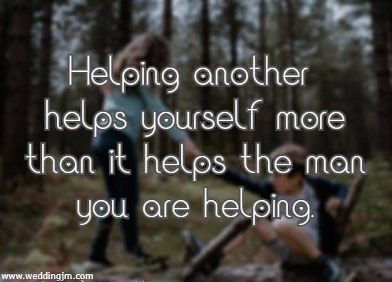 Helping another helps yourself more than it helps the man you are helping